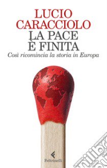 La pace è finita. Così ricomincia la storia in Europa libro di Caracciolo Lucio