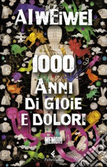 1000 anni di gioie e dolori libro di Ai Weiwei