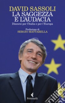 La saggezza e l'audacia. Discorsi per l'Italia e per l'Europa libro di Sassoli David; Sardo C. (cur.)