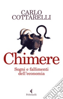 Chimere. Sogni e fallimenti dell'economia libro di Cottarelli Carlo