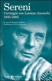 Carteggio con Luciano Anceschi. 1935-1983 libro di Sereni Vittorio; Carletti B. (cur.)