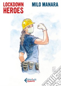 Lockdown heroes. Ediz. a colori. Con Opuscolo libro di Manara Milo