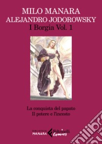 I Borgia. Vol. 1: La conquista del papato-Il potere e l'incesto libro di Jodorowsky Alejandro; Manara Milo