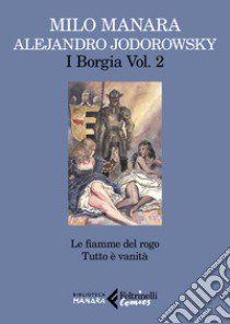 I Borgia. Vol. 2: Le fiamme del rogo-Tutto è vanità libro di Jodorowsky Alejandro; Manara Milo