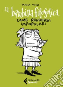 La bambina filosofica. Come rendersi impopolari libro di Vinci Vanna