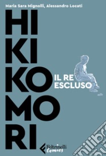 Hikikomori. Il re escluso libro di Mignolli Sara; Locati Alessandro