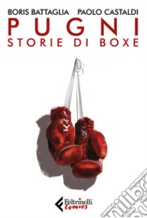 Pugni. Storie di boxe. Nuova ediz. libro di Battaglia Boris; Castaldi Paolo