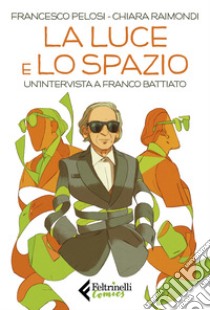 La luce e lo spazio. Un'intervista a Franco Battiato libro di Raimondi Chiara; Pelosi Francesco