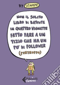 Non il solito libro di battute in quattro vignette fatto fare a un tizio che ha un po' di follower (purtroppo) libro di Senape