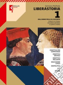 Liberastoria. Per le Scuole superiori. Con e-book. Con espansione online. Vol. 1: Dall'anno Mille al Seicento libro di Maifreda Germano