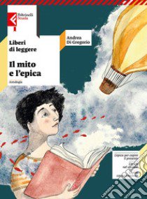 Liberi di leggere. Con Il mito e l'epica. Per la Scuola media. Con e-book. Con espansione online libro di Di Gregorio Andrea