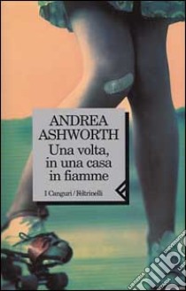 Una volta, in una casa in fiamme libro di Ashworth Andrea