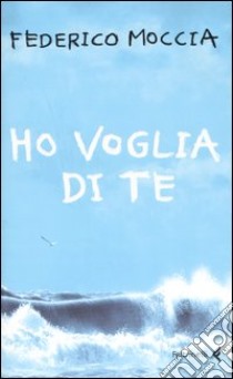 Ho voglia di te libro di Moccia Federico