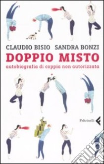 Doppio misto. Autobiografia di coppia non autorizzata libro di Bisio Claudio; Bonzi Sandra