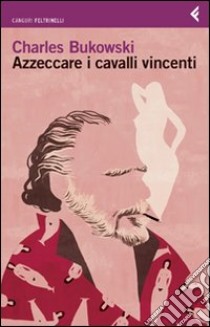 Azzeccare i cavalli vincenti libro di Bukowski Charles