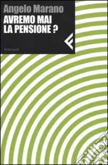 Avremo mai la pensione? libro di Marano Angelo