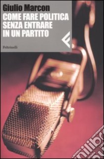 Come fare politica senza entrare in un partito libro di Marcon Giulio