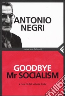 Goodbye Mr socialism libro di Negri Antonio; Valvola Scelsi R. (cur.)