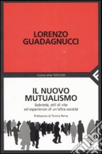 Il nuovo mutualismo. Sobrietà, stili di vita ed esperienze di un'altra società libro di Guadagnucci Lorenzo