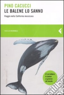 Le balene lo sanno. Viaggio nella California Messicana libro di Cacucci Pino