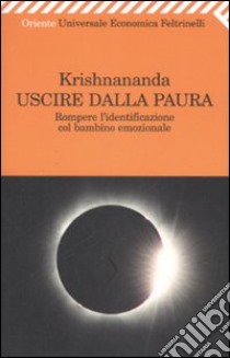 Uscire dalla paura. Rompere l'identificazione col bambino emozionale libro di Krishnananda