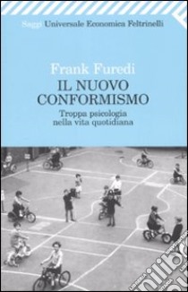 Il nuovo conformismo. Troppa psicologia nella vita quotidiana libro di Furedi Frank