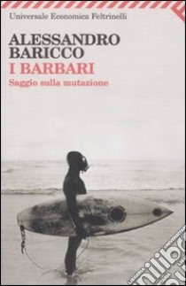 I barbari. Saggio sulla mutazione libro di Baricco Alessandro