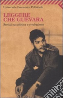 Leggere Che Guevara. Scritti su politica e rivoluzione libro di Deutschmann D. (cur.)