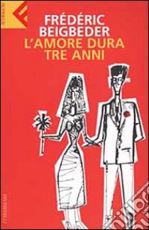 L'amore dura tre anni libro di Beigbeder Frédéric