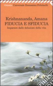 Fiducia e sfiducia. Imparare dalle delusioni della vita libro di Krishnananda - Amana