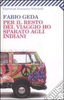 Per il resto del viaggio ho sparato agli indiani libro di Geda Fabio