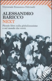 Next. Piccolo libro sulla globalizzazione e sul mondo che verrà libro di Baricco Alessandro