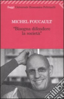 Bisogna difendere la società libro di Foucault Michel; Bertani M. (cur.); Fontana A. (cur.)