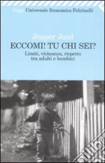 Eccomi! Tu chi sei? Limiti, vicinanza, rispetto tra adulti e bambini libro di Juul Jesper