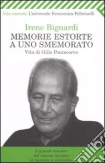 Memorie estorte a uno smemorato. Vita di Gillo Pontecorvo libro di Bignardi Irene