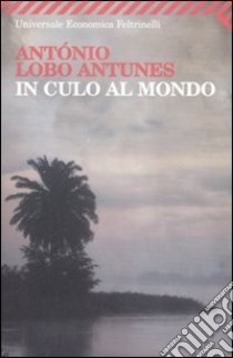 In culo al mondo libro di Antunes Antonio Lobo