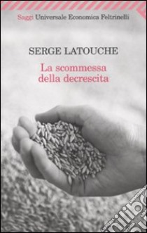La Scommessa della decrescita libro di Latouche Serge