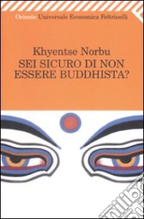 Sei sicuro di non essere buddhista? libro di Norbu Khyentse (Rinpoche)