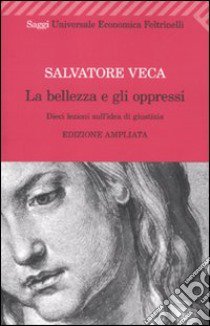 La Bellezza e gli oppressi. Dieci lezioni sull'idea di giustizia libro di Veca Salvatore