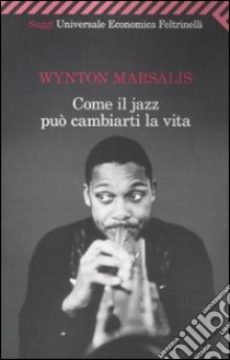 Come il jazz può cambiarti la vita libro di Marsalis Wynton