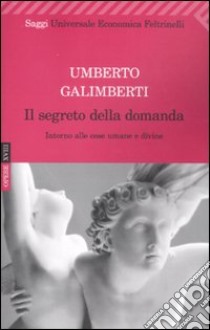 Il Segreto della domanda. Intorno alle cose umane e divine libro di Galimberti Umberto