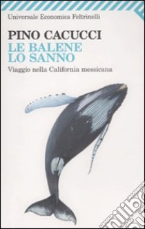 Le balene lo sanno. Viaggio nella California messicana libro di Cacucci Pino