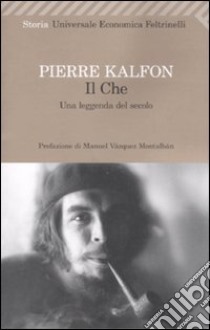 Il Che. Una leggenda del secolo libro di Kalfon Pierre