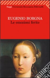 Le emozioni ferite libro di Borgna Eugenio