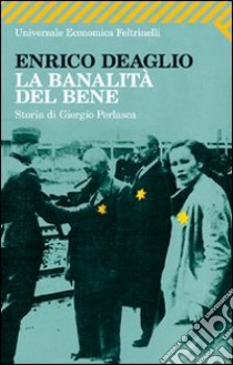 La banalità del bene. Storia di Giorgio Perlasca libro di Deaglio Enrico