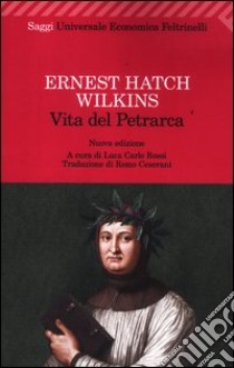 Vita del Petrarca libro di Wilkins Ernest H.; Rossi L. C. (cur.)