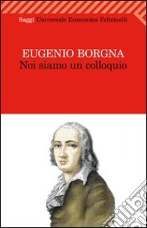 Noi siamo un colloquio. Gli orizzonti della conoscenza e della cura in psichiatria libro di Borgna Eugenio