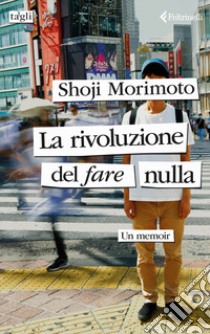 La rivoluzione del fare nulla. Un memoir libro di Morimoto Shoji