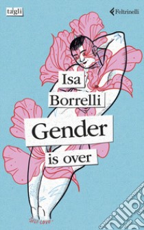 Gender is over. Ediz. italiana libro di Borrelli Isa