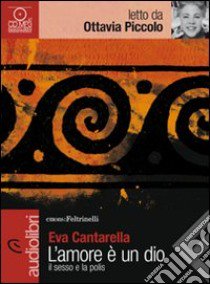 L'amore è un dio. Il sesso e la polis letto da Ottavia Piccolo. Audiolibro. CD Audio Formato MP3  di Cantarella Eva